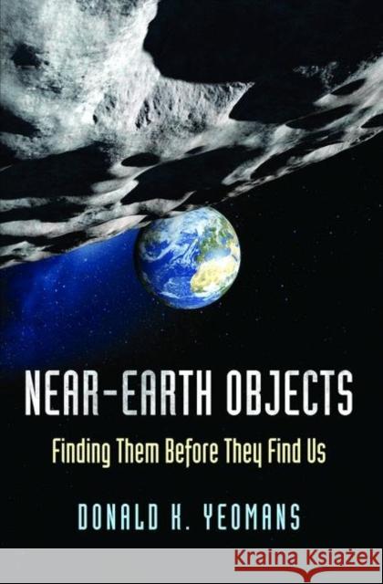 Near-Earth Objects: Finding Them Before They Find Us Yeomans, Donald K. 9780691149295