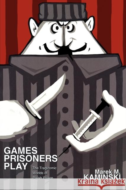 Games Prisoners Play: The Tragicomic Worlds of Polish Prison Kaminski, Marek M. 9780691149325