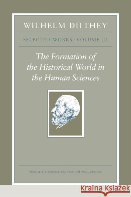 Wilhelm Dilthey: Selected Works, Volume III: The Formation of the Historical World in the Human Sciences Dilthey, Wilhelm 9780691149332 Princeton University Press