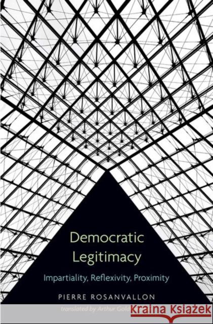 Democratic Legitimacy: Impartiality, Reflexivity, Proximity Rosanvallon, Pierre 9780691149486 Princeton University Press