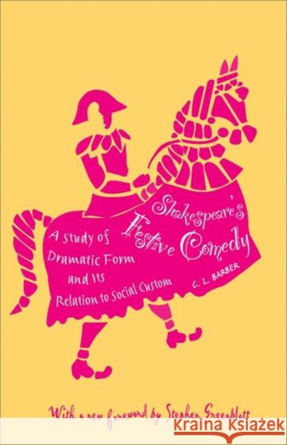 Shakespeare's Festive Comedy: A Study of Dramatic Form and Its Relation to Social Custom Barber, Cesar Lombardi 9780691149523 0