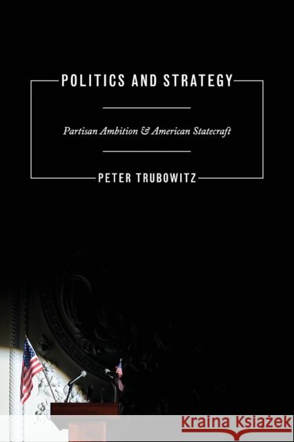 Politics and Strategy: Partisan Ambition and American Statecraft Trubowitz, Peter 9780691149585 Princeton Studies in International History an