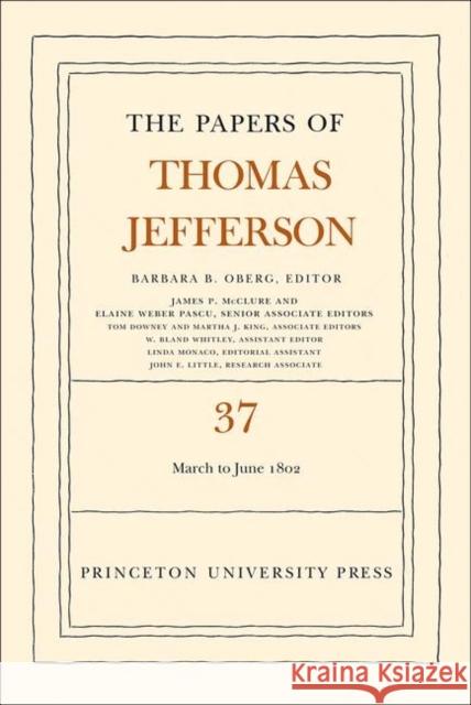 The the Papers of Thomas Jefferson, Volume 37: 4 March to 30 June 1802 Jefferson, Thomas 9780691150017 Princeton University Press