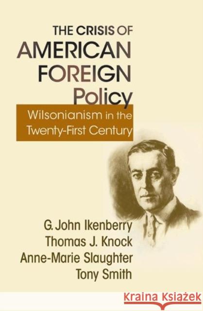 The Crisis of American Foreign Policy: Wilsonianism in the Twenty-First Century Ikenberry, G. John 9780691150048 Princeton University Press