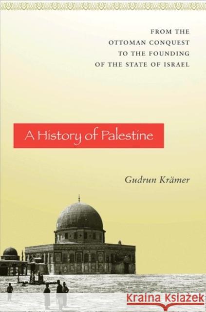 A History of Palestine: From the Ottoman Conquest to the Founding of the State of Israel Krämer, Gudrun 9780691150079