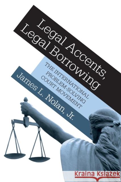 Legal Accents, Legal Borrowing: The International Problem-Solving Court Movement Nolan, James L. 9780691150147