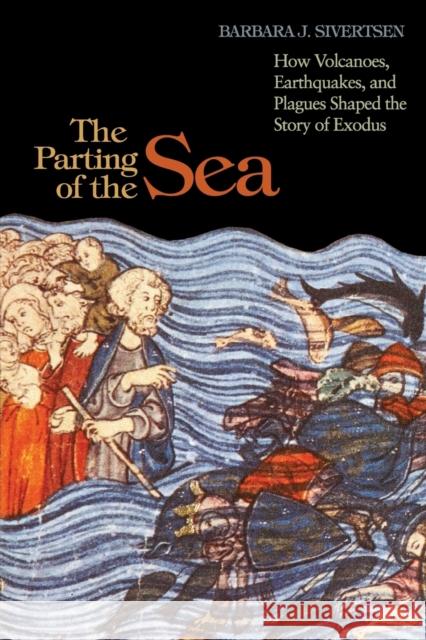 The Parting of the Sea: How Volcanoes, Earthquakes, and Plagues Shaped the Story of Exodus Sivertsen, Barbara J. 9780691150215