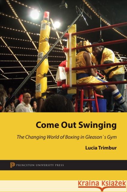 Come Out Swinging: The Changing World of Boxing in Gleason's Gym Trimbur, Lucia 9780691150291 0