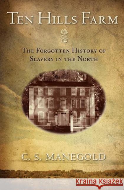 Ten Hills Farm: The Forgotten History of Slavery in the North Manegold, C. S. 9780691150352 Princeton University Press