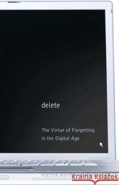 Delete: The Virtue of Forgetting in the Digital Age Mayer-Schönberger, Viktor 9780691150369 0