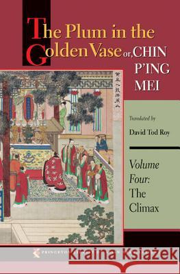 The Plum in the Golden Vase Or, Chin P'Ing Mei, Volume Four: The Climax David T Roy 9780691150437 0