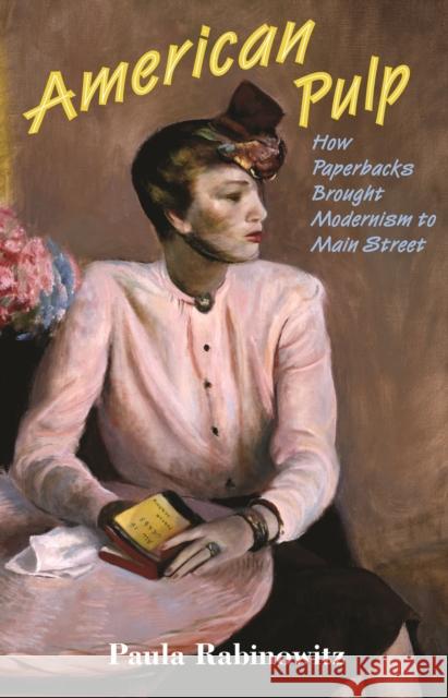 American Pulp: How Paperbacks Brought Modernism to Main Street Rabinowitz, Paula 9780691150604 Princeton University Press