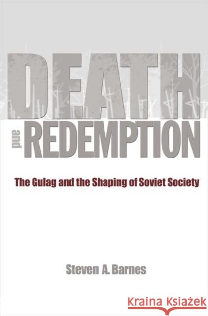 Death and Redemption: The Gulag and the Shaping of Soviet Society Barnes, Steven A. 9780691151120