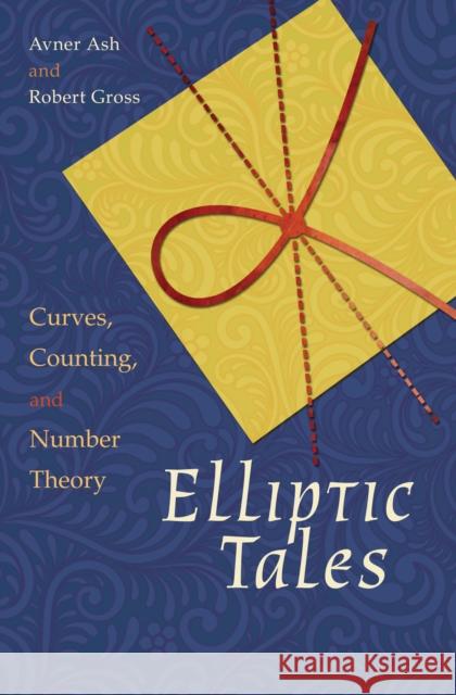 Elliptic Tales: Curves, Counting, and Number Theory  Ash 9780691151199 University Press Group Ltd