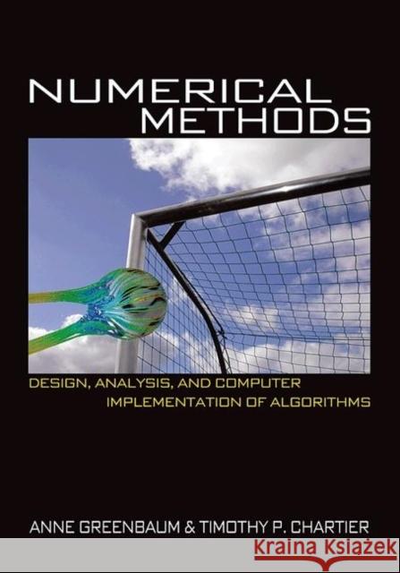 Numerical Methods: Design, Analysis, and Computer Implementation of Algorithms Greenbaum, Anne 9780691151229 University Press Group Ltd