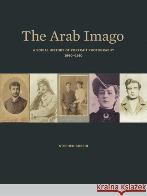 The Arab Imago: A Social History of Portrait Photography, 1860-1910 Sheehi, Stephen 9780691151328