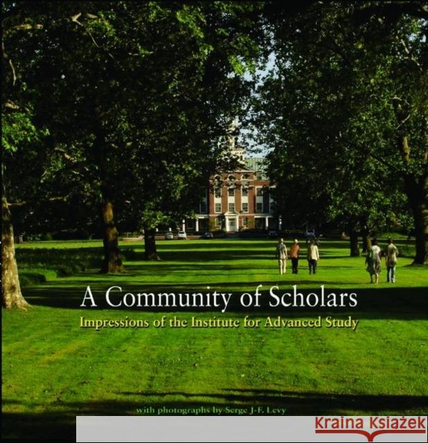 A Community of Scholars: Impressions of the Institute for Advanced Study Institute for Advanced Study 9780691151366 Princeton University Press