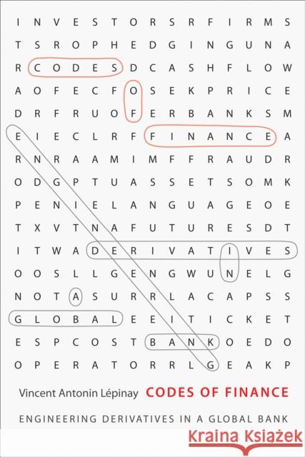 Codes of Finance: Engineering Derivatives in a Global Bank Vincent Lepinay 9780691151502