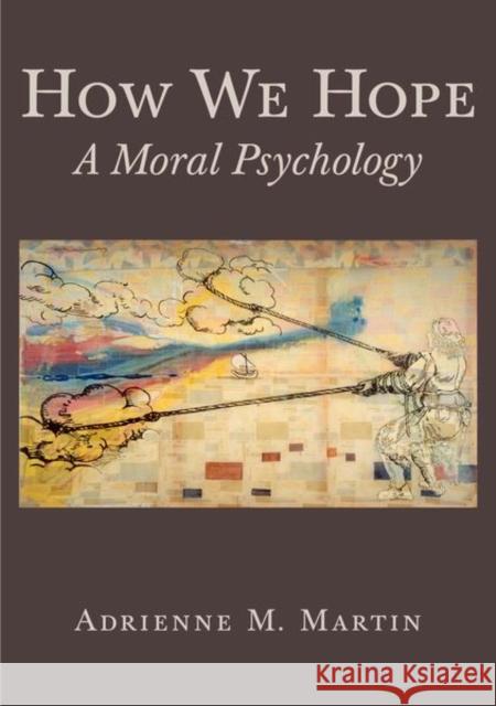 How We Hope: A Moral Psychology Martin, Adrienne 9780691151526