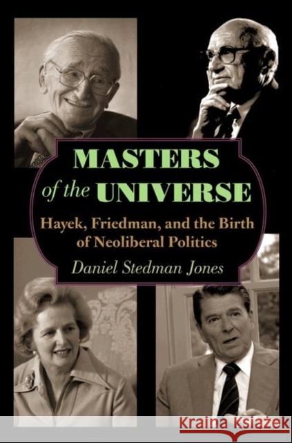 Masters of the Universe: Hayek, Friedman, and the Birth of Neoliberal Politics Stedman Jones, Daniel 9780691151571