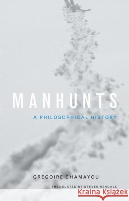 Manhunts: A Philosophical History Chamayou, Grégoire 9780691151656 PRINCETON UNIVERSITY PRESS