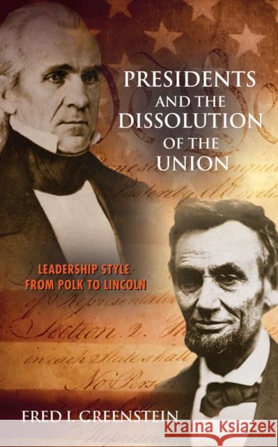 Presidents and the Dissolution of the Union: Leadership Style from Polk to Lincoln Greenstein, Fred I. 9780691151991 0