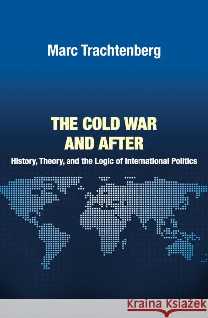 The Cold War and After: History, Theory, and the Logic of International Politics Trachtenberg, Marc 9780691152035