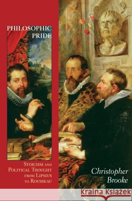 Philosophic Pride: Stoicism and Political Thought from Lipsius to Rousseau Brooke, Christopher 9780691152080