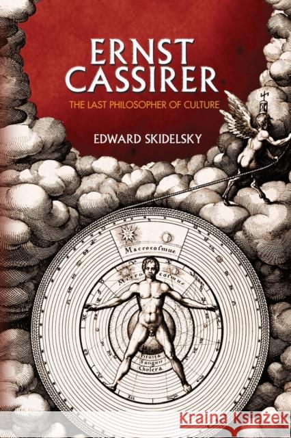 Ernst Cassirer: The Last Philosopher of Culture Skidelsky, Edward 9780691152356 PRINCETON UNIVERSITY PRESS