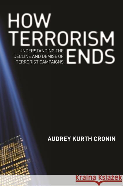 How Terrorism Ends: Understanding the Decline and Demise of Terrorist Campaigns Cronin, Audrey Kurth 9780691152394