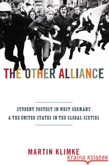 The Other Alliance: Student Protest in West Germany and the United States in the Global Sixties Klimke, Martin 9780691152462 Princeton University Press