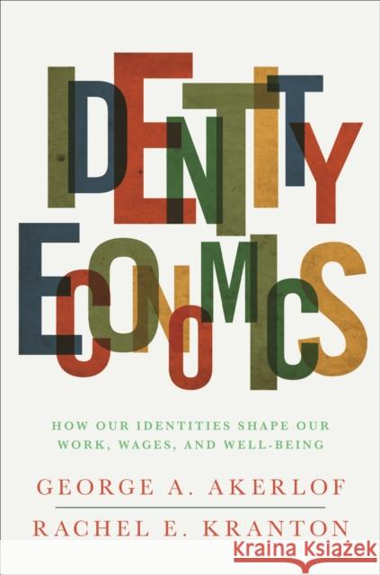 Identity Economics: How Our Identities Shape Our Work, Wages, and Well-Being Akerlof, George A. 9780691152554 PRINCETON UNIVERSITY PRESS