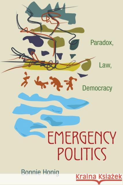 Emergency Politics: Paradox, Law, Democracy Honig, Bonnie 9780691152592