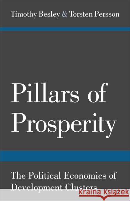 Pillars of Prosperity: The Political Economics of Development Clusters Besley, Timothy 9780691152684 Princeton University Press