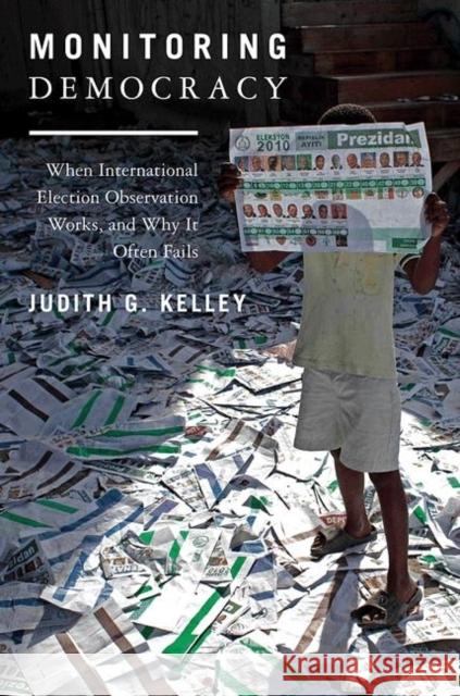 Monitoring Democracy: When International Election Observation Works, and Why It Often Fails Kelley, Judith G. 9780691152783 0