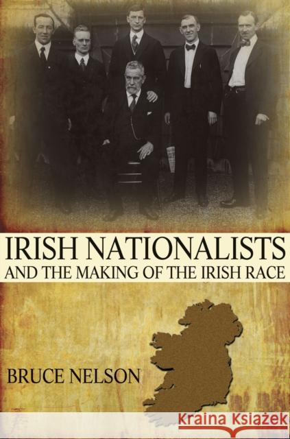 Irish Nationalists and the Making of the Irish Race  Nelson 9780691153124 PRINCETON UNIVERSITY PRESS