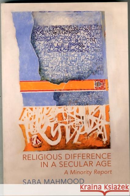 Religious Difference in a Secular Age: A Minority Report Mahmood, Saba 9780691153285