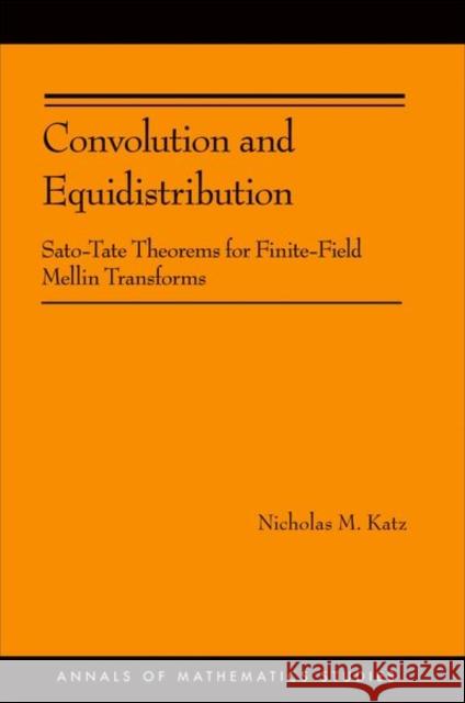 Convolution and Equidistribution: Sato-Tate Theorems for Finite-Field Mellin Transforms Katz, Nicholas M. 9780691153308 University Press Group Ltd