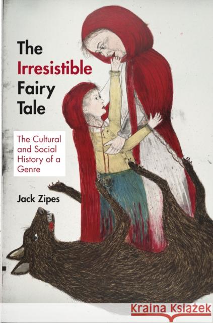 The Irresistible Fairy Tale: The Cultural and Social History of a Genre  Zipes 9780691153384 PRINCETON UNIVERSITY PRESS