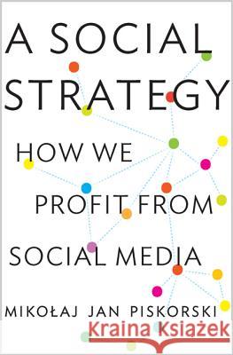A Social Strategy: How We Profit from Social Media Piskorski, Mikolaj 9780691153391 John Wiley & Sons
