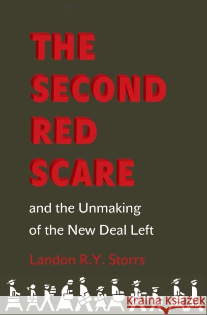 The Second Red Scare and the Unmaking of the New Deal Left Landon Storrs 9780691153964