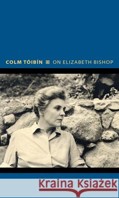 On Elizabeth Bishop Toibin, Colm 9780691154114 Princeton University Press