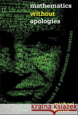 Mathematics Without Apologies: Portrait of a Problematic Vocation Michael Harris 9780691154237 Princeton University Press