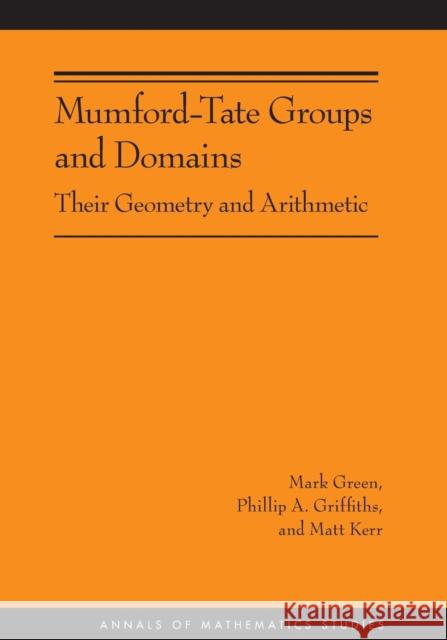 Mumford-Tate Groups and Domains: Their Geometry and Arithmetic (Am-183) Green, Mark 9780691154251 University Press Group Ltd