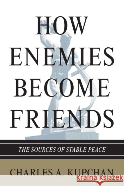 How Enemies Become Friends: The Sources of Stable Peace Kupchan, Charles A. 9780691154381 0