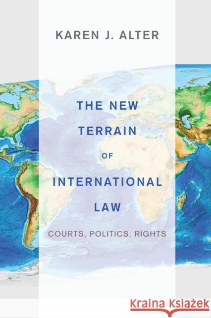 The New Terrain of International Law: Courts, Politics, Rights Alter, Karen J. 9780691154756