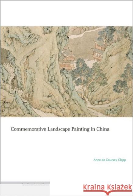 Commemorative Landscape Painting in China  De Coursey Clapp 9780691154763 0