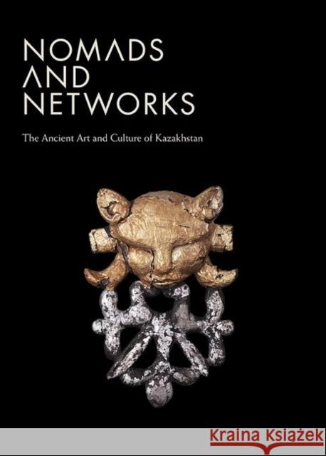 Nomads and Networks: The Ancient Art and Culture of Kazakhstan Stark, Sören 9780691154800 0