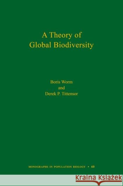A Theory of Global Biodiversity (Mpb-60) Worm, Boris 9780691154831