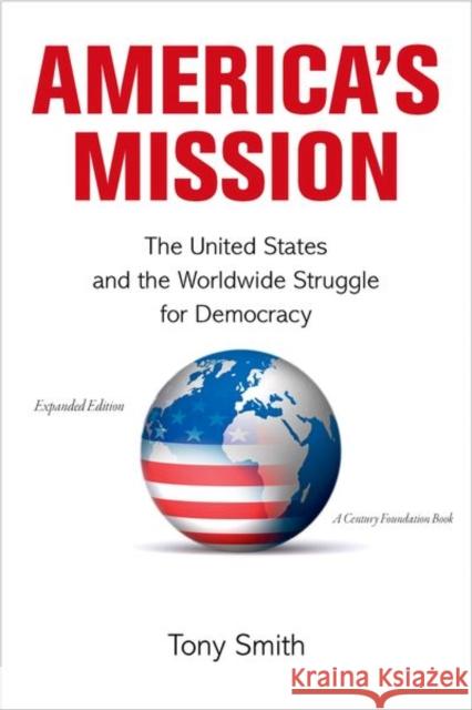 America's Mission: The United States and the Worldwide Struggle for Democracy - Expanded Edition Smith, Tony 9780691154923 0